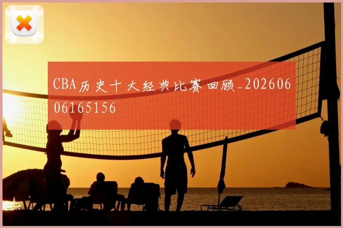 CBA历史十大经典比赛回顾_20260606165156