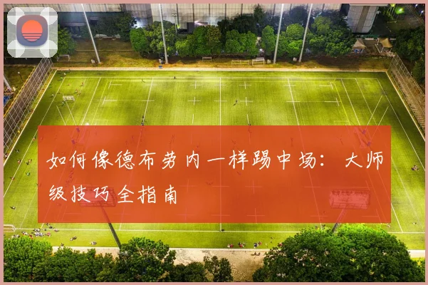 如何像德布劳内一样踢中场：大师级技巧全指南