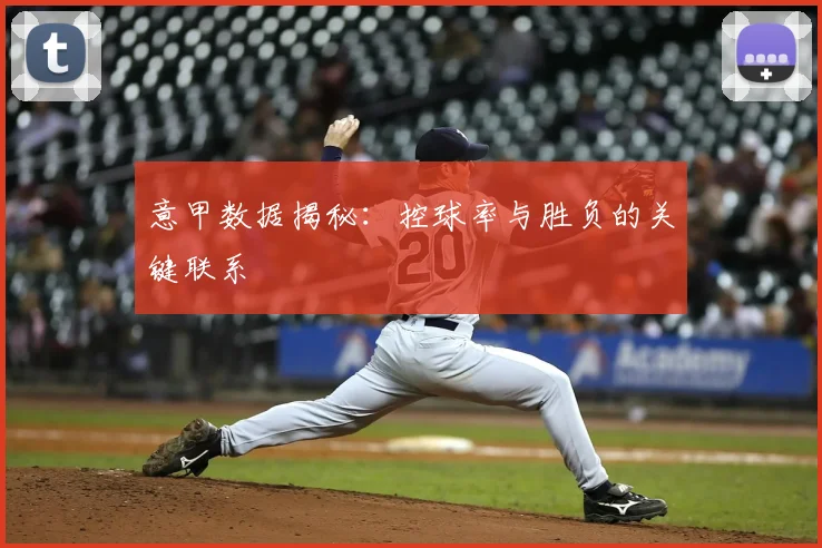 意甲数据揭秘：控球率与胜负的关键联系