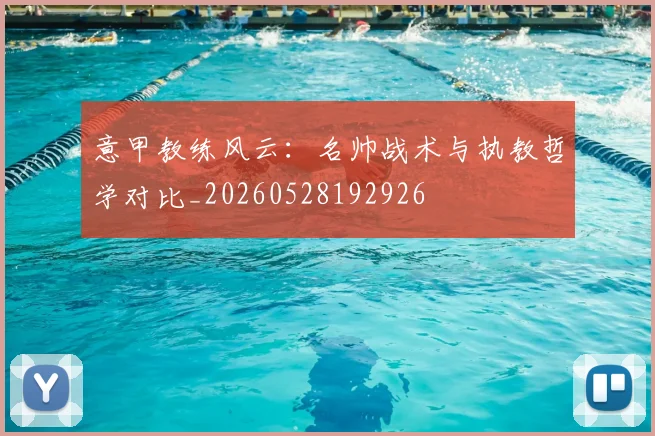 意甲教练风云：名帅战术与执教哲学对比_20260528192926